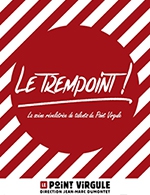 Réservez les meilleures places pour Le Trempoint - Le Point Virgule - Du 8 juillet 2018 au 28 octobre 2023