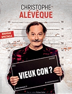 Réservez les meilleures places pour Christophe Aleveque Dans « Vieux Con ? » - Cafe De La Gare - Du 2 mai 2023 au 13 juin 2023