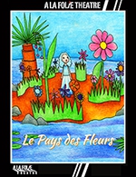 Book the best tickets for Le Pays Des Fleurs - A La Folie Theatre - Petite Folie - From 02 December 2022 to 12 February 2023
