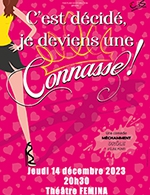 Réservez les meilleures places pour C'est Décidé, Je Deviens Une Connasse - Theatre Femina - Le 14 décembre 2023