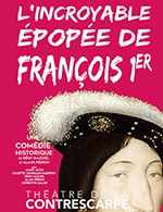Réservez les meilleures places pour L'incroyable Épopée De Francois 1er - Theatre De La Contrescarpe - Du 6 novembre 2023 au 29 avril 2024