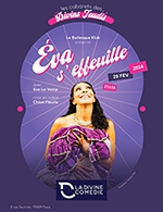 Book the best tickets for Eva S'effeuille - La Divine Comedie - Salle 1 -  February 29, 2024