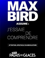 Réservez les meilleures places pour Max Bird Assume : J'essaie De Comprendre - Petit Palais Des Glaces - Du 15 février 2024 au 18 avril 2024
